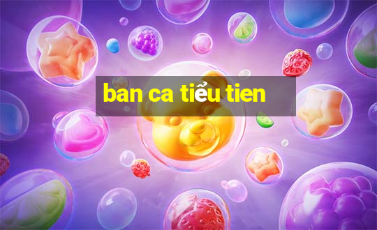 ban ca tiểu tien