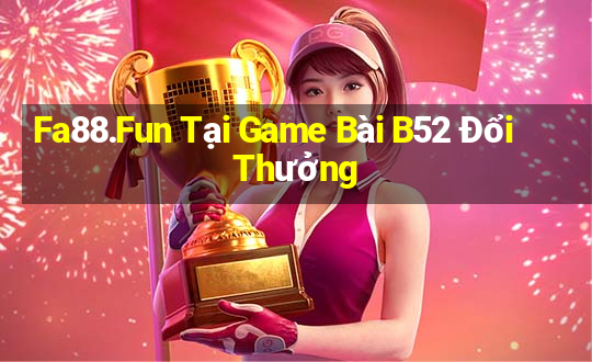 Fa88.Fun Tại Game Bài B52 Đổi Thưởng