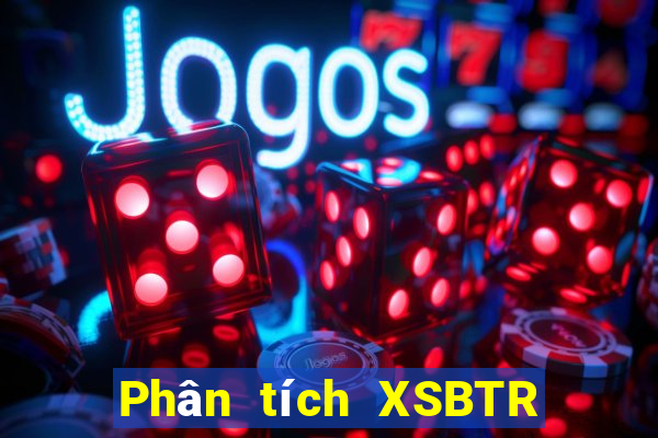 Phân tích XSBTR ngày mai