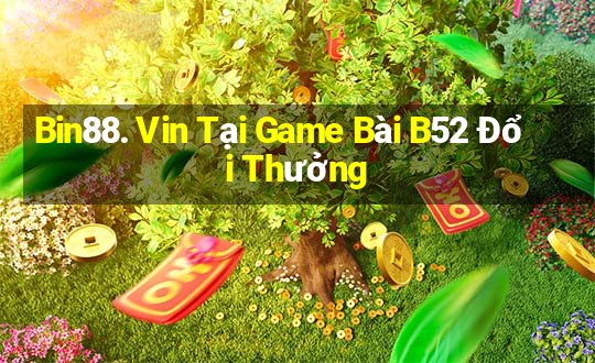 Bin88. Vin Tại Game Bài B52 Đổi Thưởng