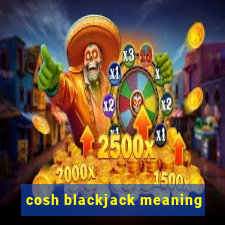 cosh blackjack meaning