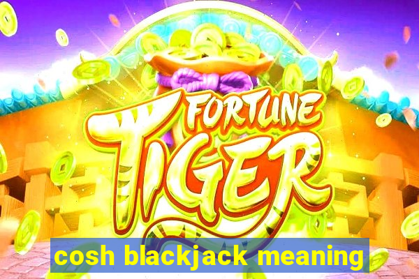 cosh blackjack meaning