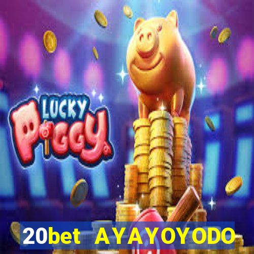 20bet AYAYOYODO Đăng nhập