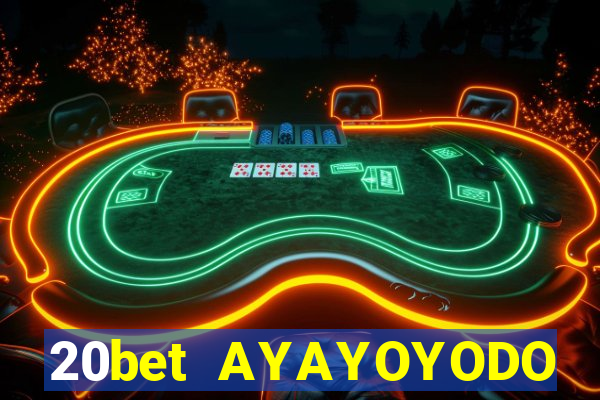 20bet AYAYOYODO Đăng nhập