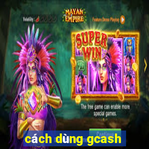 cách dùng gcash