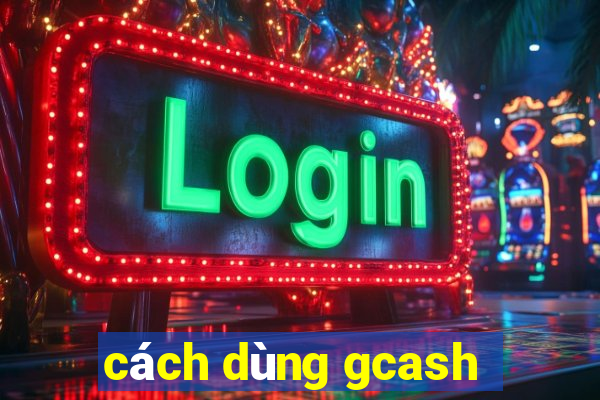 cách dùng gcash