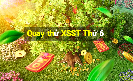 Quay thử XSST Thứ 6