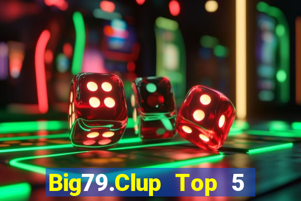 Big79.Clup Top 5 Game Bài Đổi Thưởng