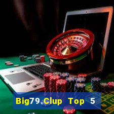 Big79.Clup Top 5 Game Bài Đổi Thưởng