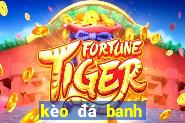 kèo đá banh hôm nay