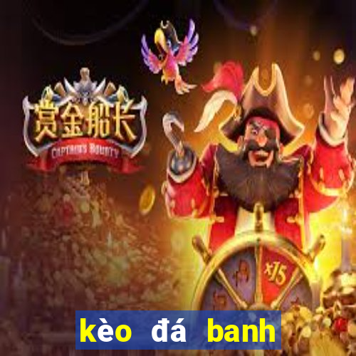 kèo đá banh hôm nay