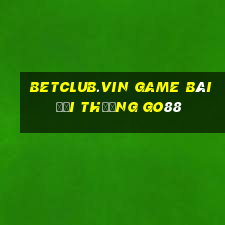 Betclub.Vin Game Bài Đổi Thưởng Go88