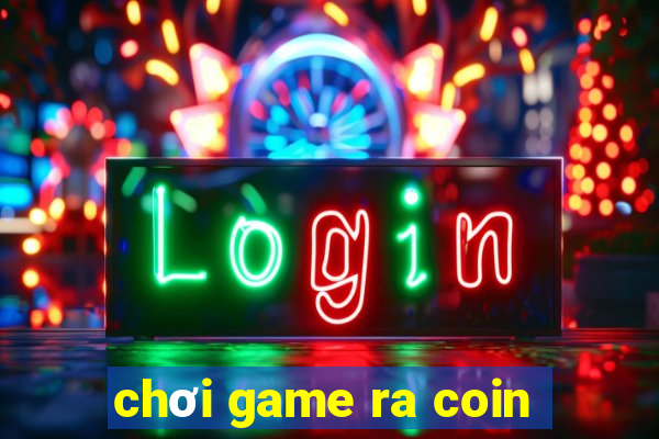 chơi game ra coin