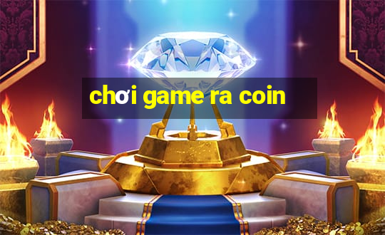 chơi game ra coin