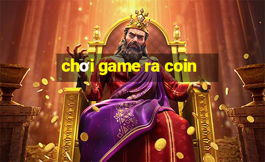 chơi game ra coin