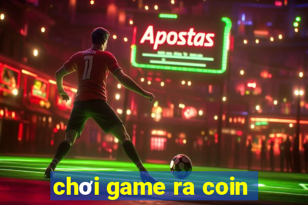 chơi game ra coin