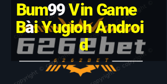 Bum99 Vin Game Bài Yugioh Android