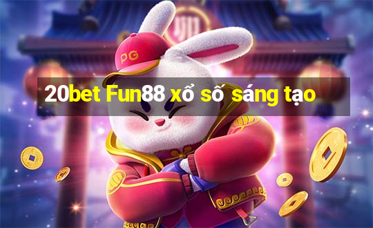 20bet Fun88 xổ số sáng tạo