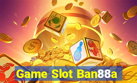 Game Slot Ban88a