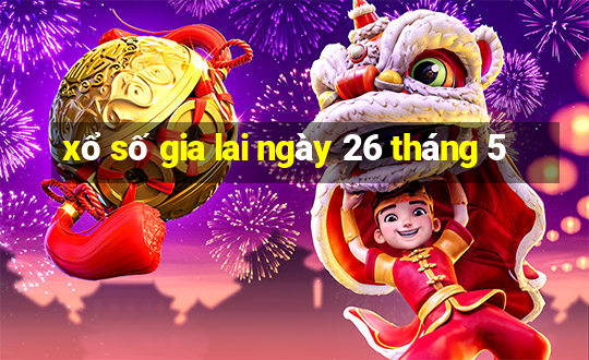 xổ số gia lai ngày 26 tháng 5