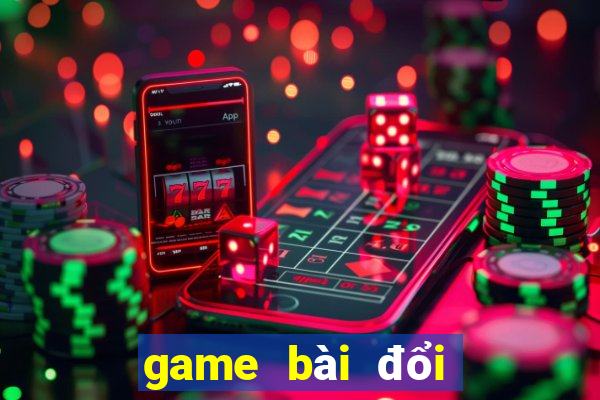 game bài đổi thưởng uy tín cho android