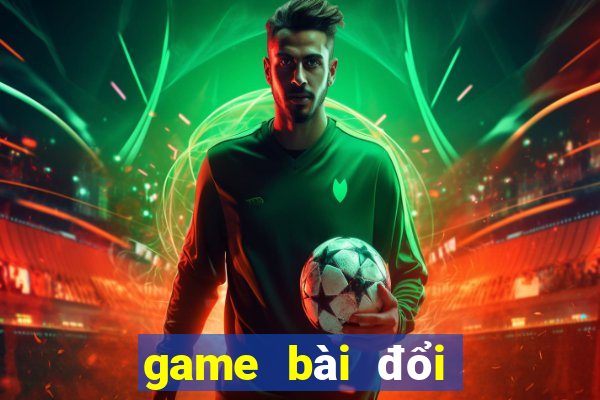 game bài đổi thưởng uy tín cho android