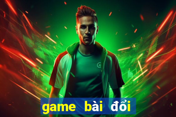 game bài đổi thưởng uy tín cho android