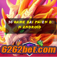 36 game bài phiên bản Android