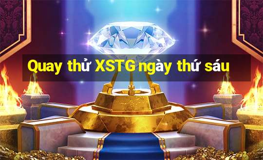 Quay thử XSTG ngày thứ sáu