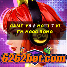 game y8 2 người 7 vien ngoc rong