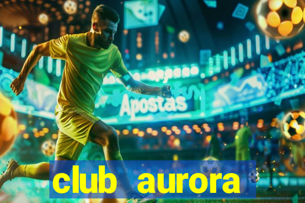 club aurora nacional potosi