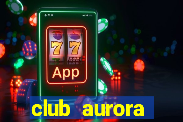 club aurora nacional potosi