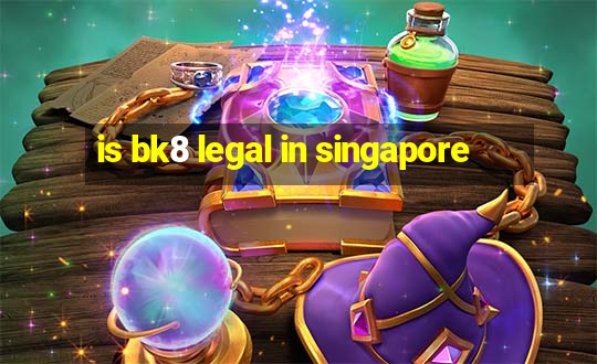 is bk8 legal in singapore