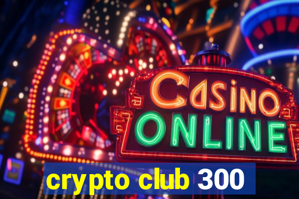 crypto club 300