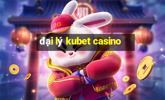 đại lý kubet casino