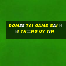 Dom88 Tai Game Bài Đổi Thưởng Uy Tín