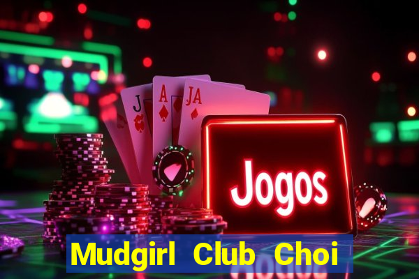 Mudgirl Club Choi Game Đánh Bài