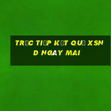 Trực tiếp kết quả XSND ngày mai