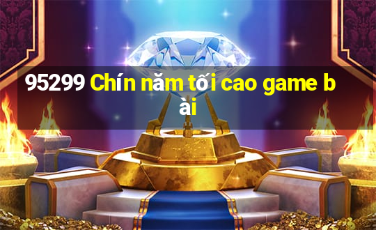 95299 Chín năm tối cao game bài