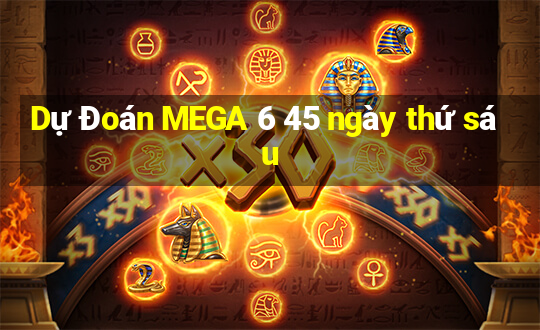 Dự Đoán MEGA 6 45 ngày thứ sáu