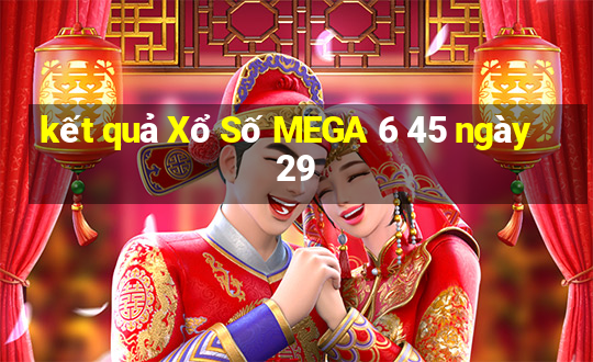 kết quả Xổ Số MEGA 6 45 ngày 29