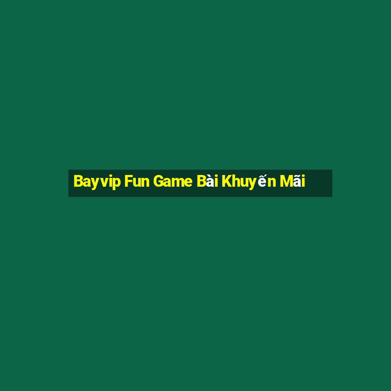 Bayvip Fun Game Bài Khuyến Mãi