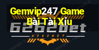 Gemvip247 Game Bài Tài Xỉu