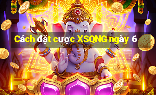 Cách đặt cược XSQNG ngày 6