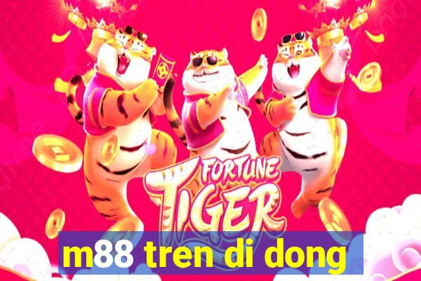 m88 tren di dong