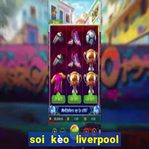 soi kèo liverpool tối nay