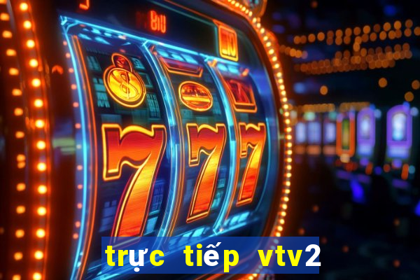 trực tiếp vtv2 bóng đá