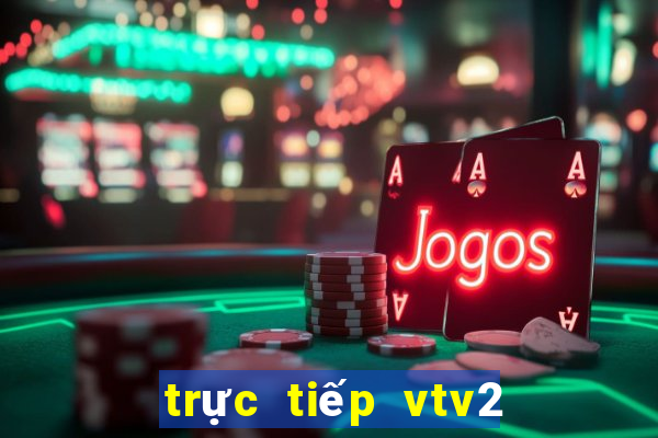 trực tiếp vtv2 bóng đá