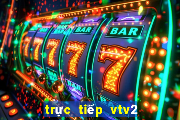 trực tiếp vtv2 bóng đá