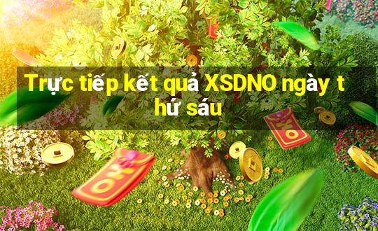 Trực tiếp kết quả XSDNO ngày thứ sáu